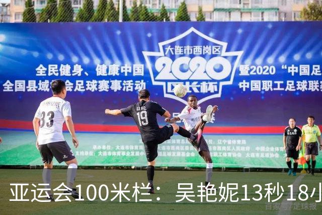 亚运会100米栏：吴艳妮13秒18小组第2，携手林雨薇双双晋级决赛