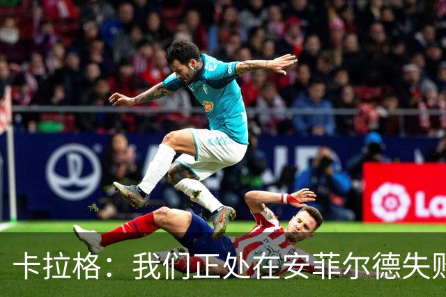 卡拉格：我们正处在安菲尔德失败的银河战舰时代之中