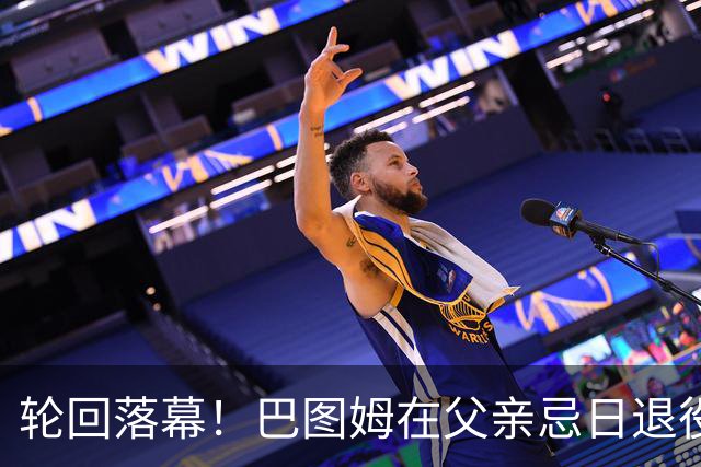 轮回落幕！巴图姆在父亲忌日退役：他倒在球场 而我可以好好告别