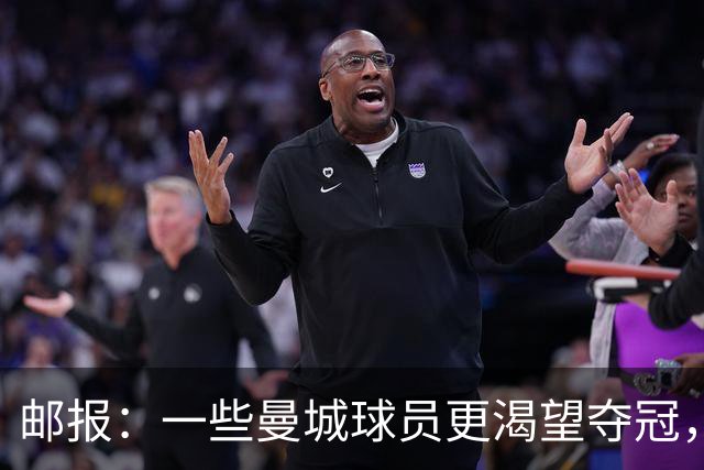 邮报：一些曼城球员更渴望夺冠，也有球员经纪人看能否解约